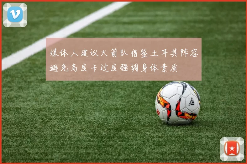 媒体人建议火箭队借鉴土耳其阵容避免乌度卡过度强调身体素质