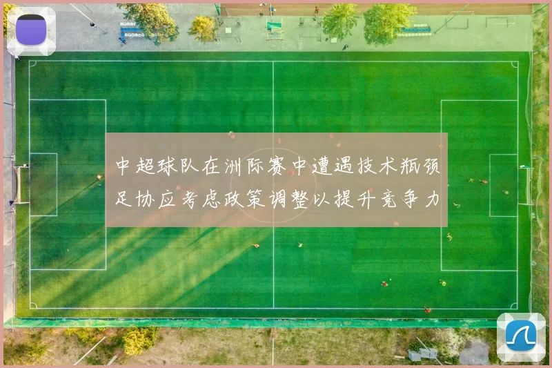 中超球队在洲际赛中遭遇技术瓶颈足协应考虑政策调整以提升竞争力